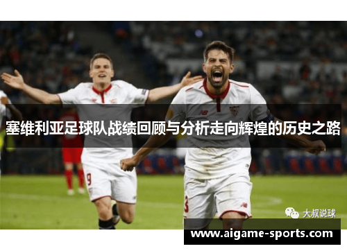塞维利亚足球队战绩回顾与分析走向辉煌的历史之路