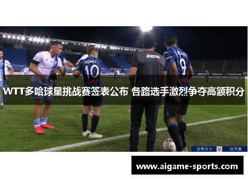 WTT多哈球星挑战赛签表公布 各路选手激烈争夺高额积分