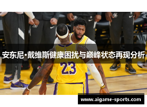 安东尼·戴维斯健康困扰与巅峰状态再现分析