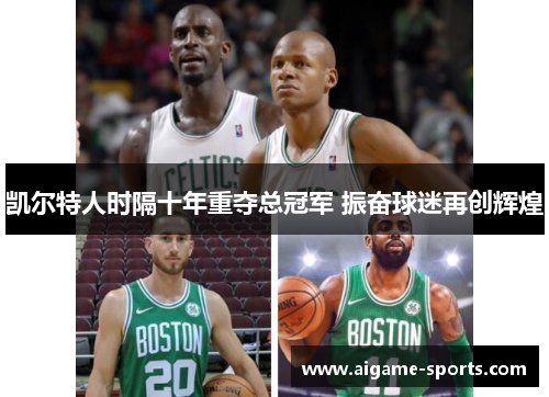 凯尔特人时隔十年重夺总冠军 振奋球迷再创辉煌