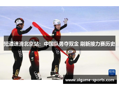 短道速滑北京站：中国队勇夺双金 刷新接力赛历史