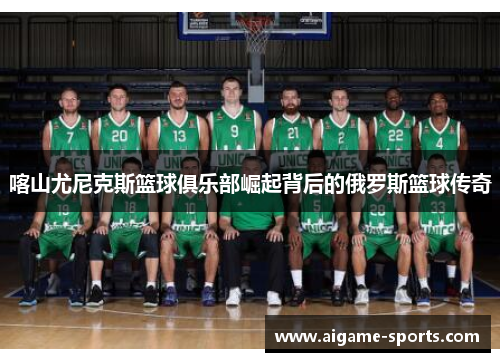 喀山尤尼克斯篮球俱乐部崛起背后的俄罗斯篮球传奇