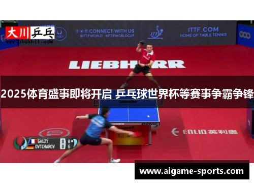 2025体育盛事即将开启 乒乓球世界杯等赛事争霸争锋