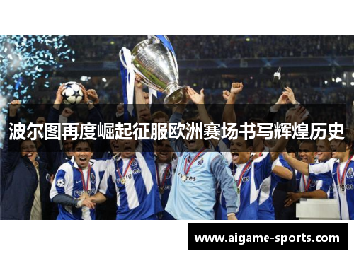 波尔图再度崛起征服欧洲赛场书写辉煌历史