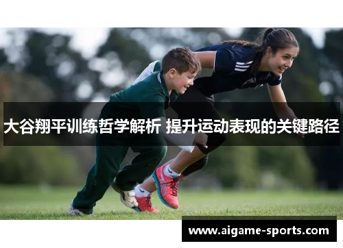 大谷翔平训练哲学解析 提升运动表现的关键路径