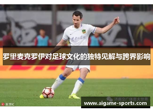罗里麦克罗伊对足球文化的独特见解与跨界影响