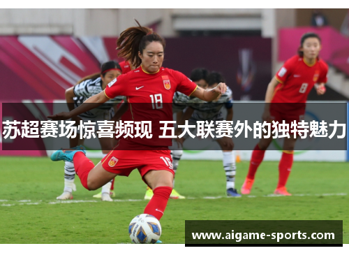 苏超赛场惊喜频现 五大联赛外的独特魅力
