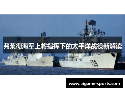 弗莱彻海军上将指挥下的太平洋战役新解读