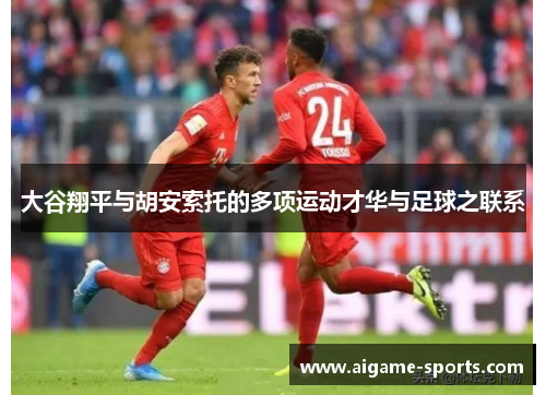 大谷翔平与胡安索托的多项运动才华与足球之联系